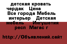 детская кровать - чердак › Цена ­ 8 000 - Все города Мебель, интерьер » Детская мебель   . Ингушетия респ.,Магас г.